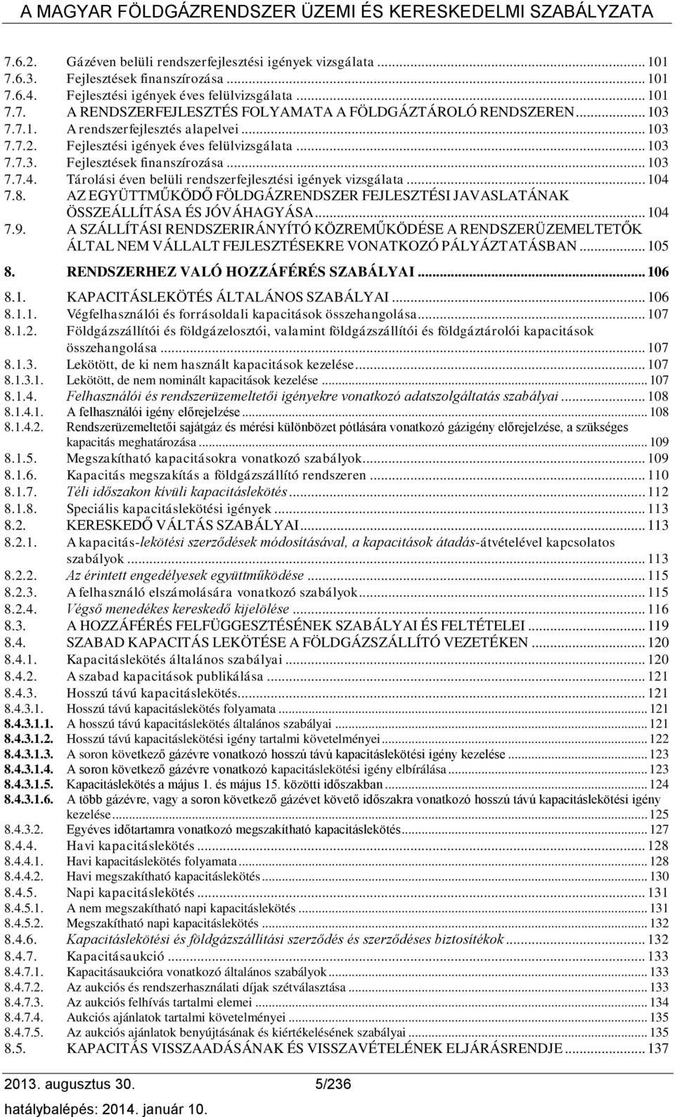 Tárolási éven belüli rendszerfejlesztési igények vizsgálata... 104 7.8. AZ EGYÜTTMŰKÖDŐ FÖLDGÁZRENDSZER FEJLESZTÉSI JAVASLATÁNAK ÖSSZEÁLLÍTÁSA ÉS JÓVÁHAGYÁSA... 104 7.9.