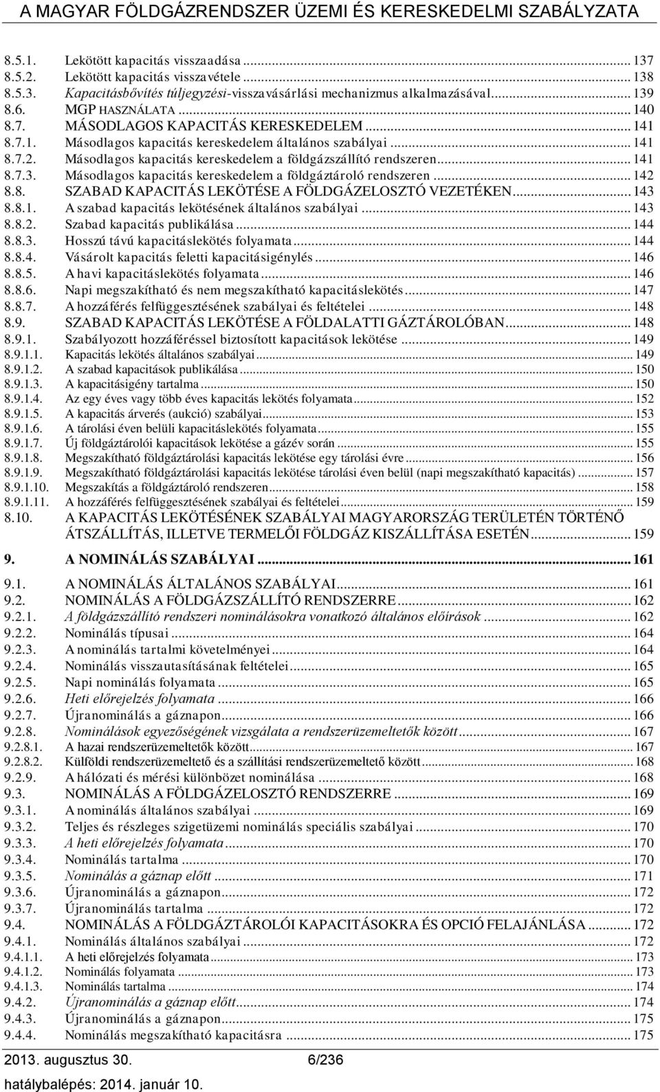 Másodlagos kapacitás kereskedelem a földgáztároló rendszeren... 142 8.8. SZABAD KAPACITÁS LEKÖTÉSE A FÖLDGÁZELOSZTÓ VEZETÉKEN... 143 8.8.1. A szabad kapacitás lekötésének általános szabályai... 143 8.8.2. Szabad kapacitás publikálása.