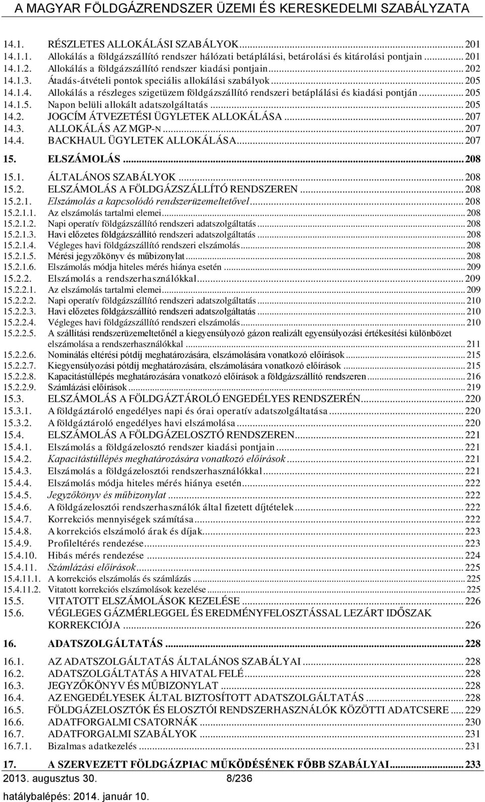 .. 205 14.2. JOGCÍM ÁTVEZETÉSI ÜGYLETEK ALLOKÁLÁSA... 207 14.3. ALLOKÁLÁS AZ MGP-N... 207 14.4. BACKHAUL ÜGYLETEK ALLOKÁLÁSA... 207 15. ELSZÁMOLÁS... 208 15.1. ÁLTALÁNOS SZABÁLYOK... 208 15.2. ELSZÁMOLÁS A FÖLDGÁZSZÁLLÍTÓ RENDSZEREN.