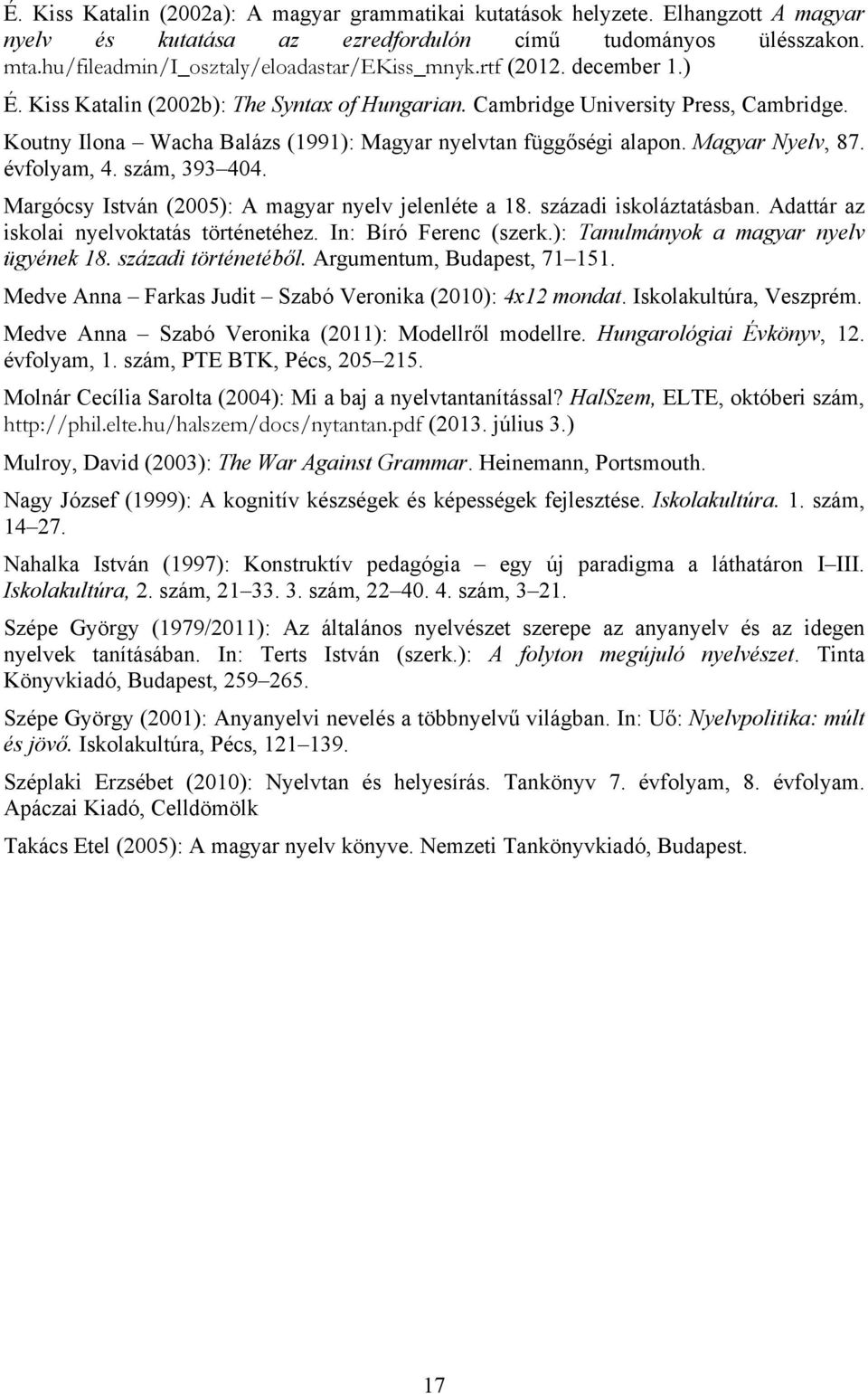 évfolyam, 4. szám, 393 404. Margócsy István (2005): A magyar nyelv jelenléte a 18. századi iskoláztatásban. Adattár az iskolai nyelvoktatás történetéhez. In: Bíró Ferenc (szerk.