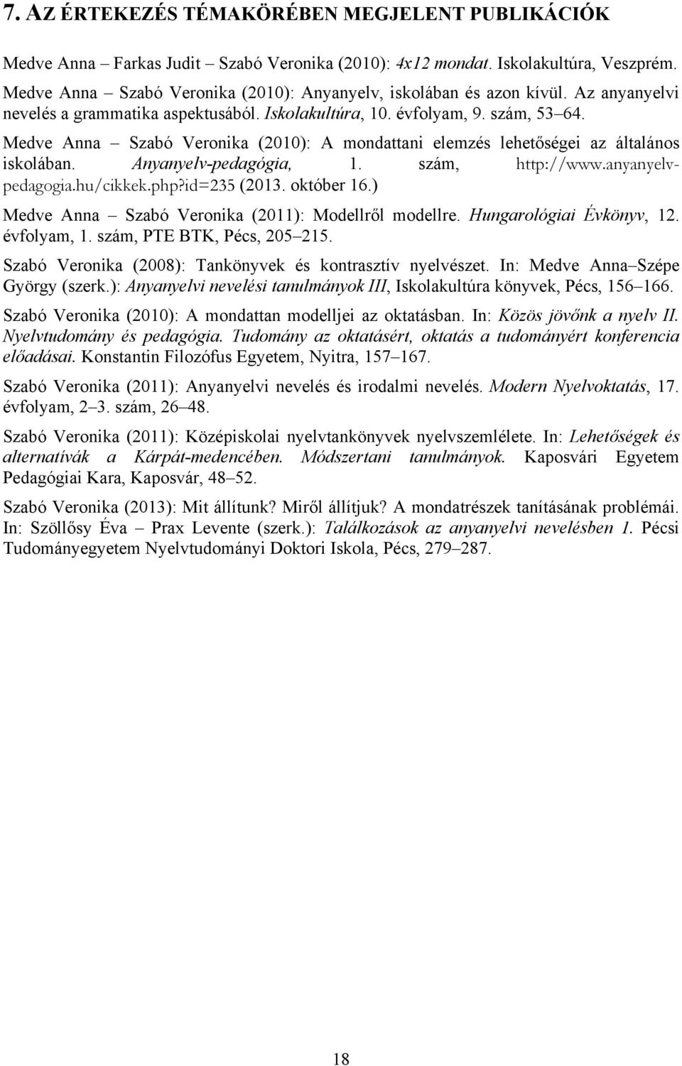 Medve Anna Szabó Veronika (2010): A mondattani elemzés lehetőségei az általános iskolában. Anyanyelv-pedagógia, 1. szám, http://www.anyanyelvpedagogia.hu/cikkek.php?id=235 (2013. október 16.