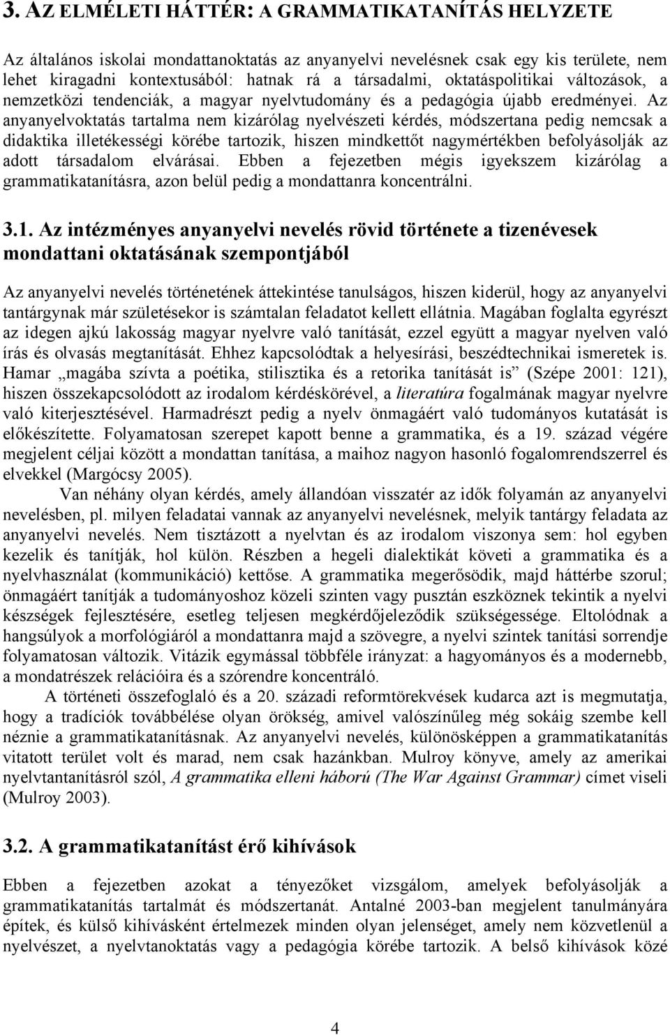 Az anyanyelvoktatás tartalma nem kizárólag nyelvészeti kérdés, módszertana pedig nemcsak a didaktika illetékességi körébe tartozik, hiszen mindkettőt nagymértékben befolyásolják az adott társadalom