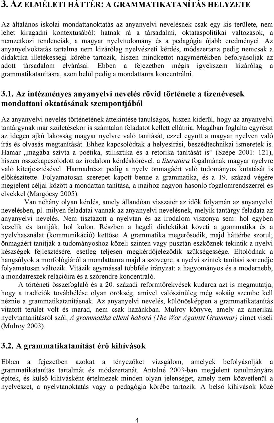 Az anyanyelvoktatás tartalma nem kizárólag nyelvészeti kérdés, módszertana pedig nemcsak a didaktika illetékességi körébe tartozik, hiszen mindkettőt nagymértékben befolyásolják az adott társadalom