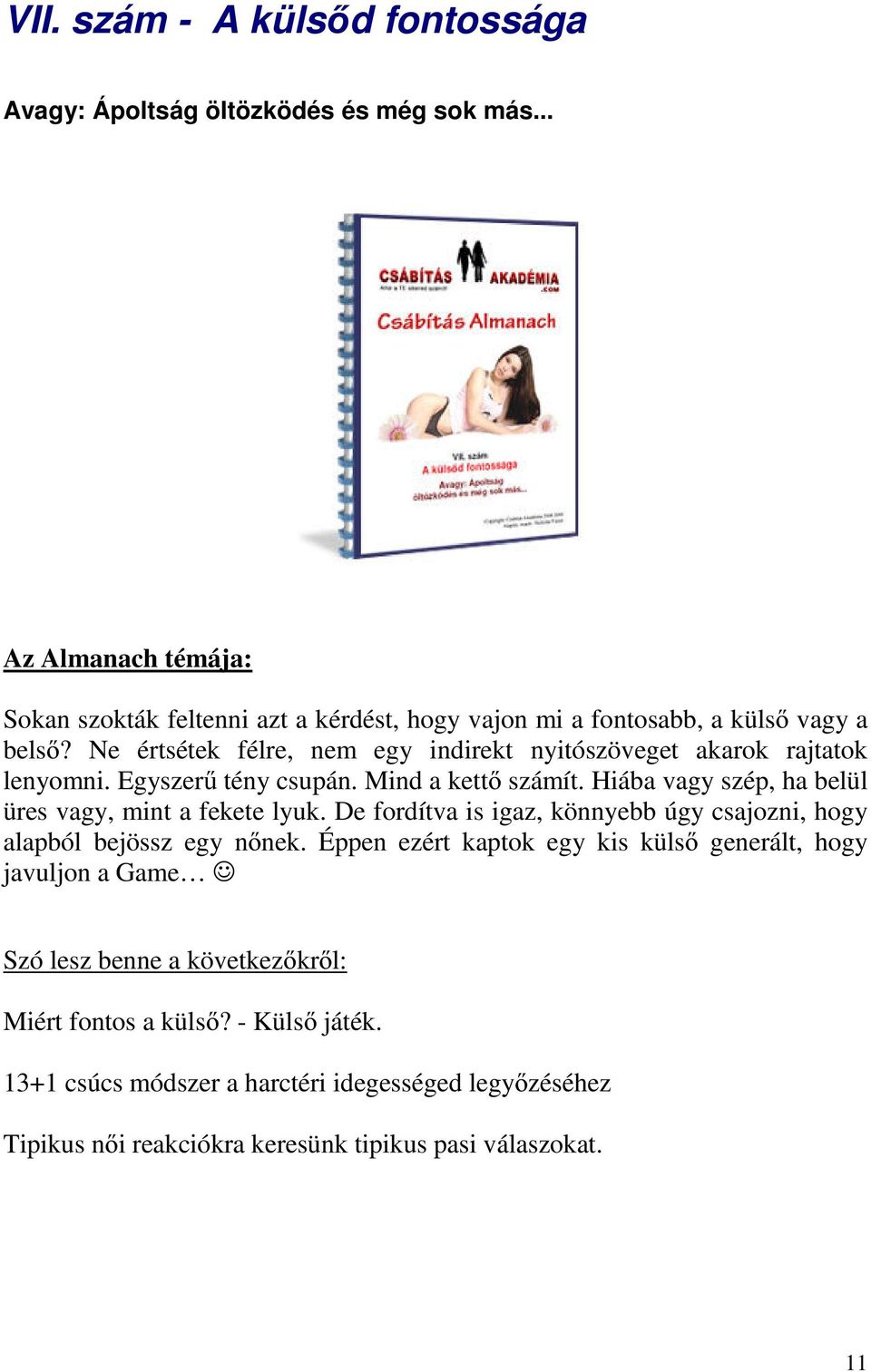 Ne értsétek félre, nem egy indirekt nyitószöveget akarok rajtatok lenyomni. Egyszerű tény csupán. Mind a kettő számít.