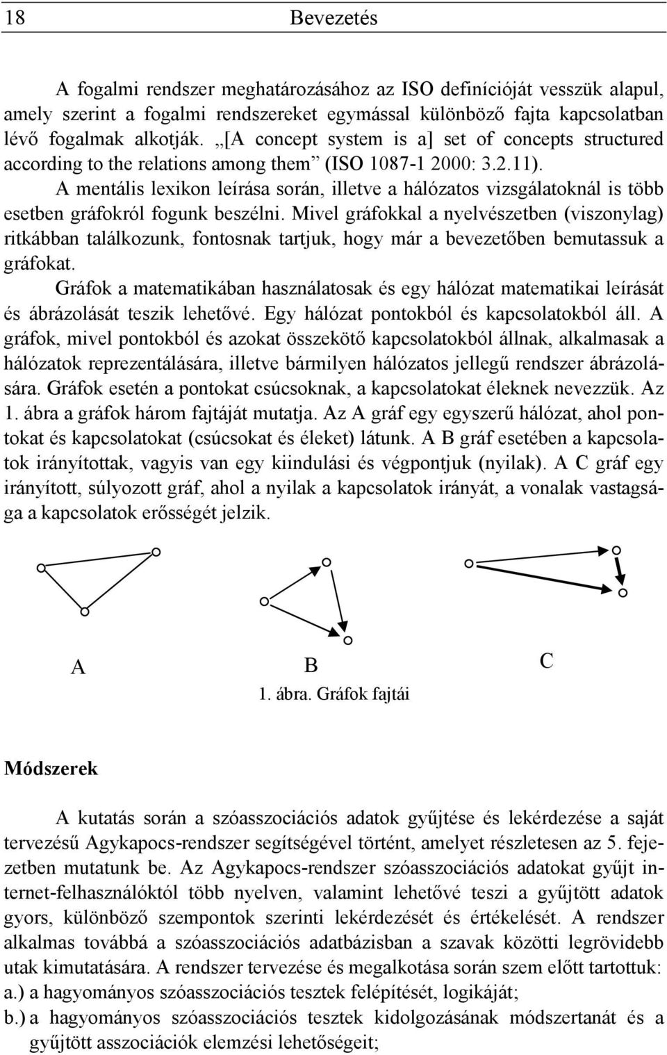 A mentális lexikon leírása során, illetve a hálózatos vizsgálatoknál is több esetben gráfokról fogunk beszélni.