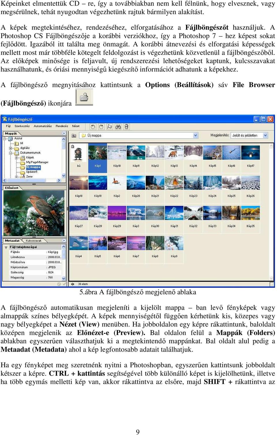 Igazából itt találta meg önmagát. A korábbi átnevezési és elforgatási képességek mellett most már többféle kötegelt feldolgozást is végezhetünk közvetlenül a fájlböngészıbıl.
