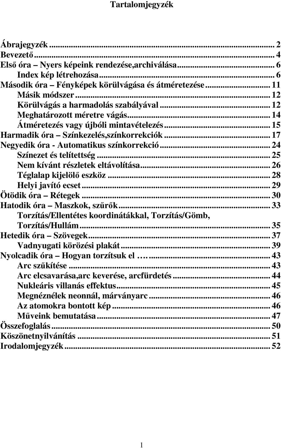 .. 17 Negyedik óra - Automatikus színkorrekció... 24 Színezet és telítettség... 25 Nem kívánt részletek eltávolítása... 26 Téglalap kijelölı eszköz... 28 Helyi javító ecset... 29 Ötödik óra Rétegek.