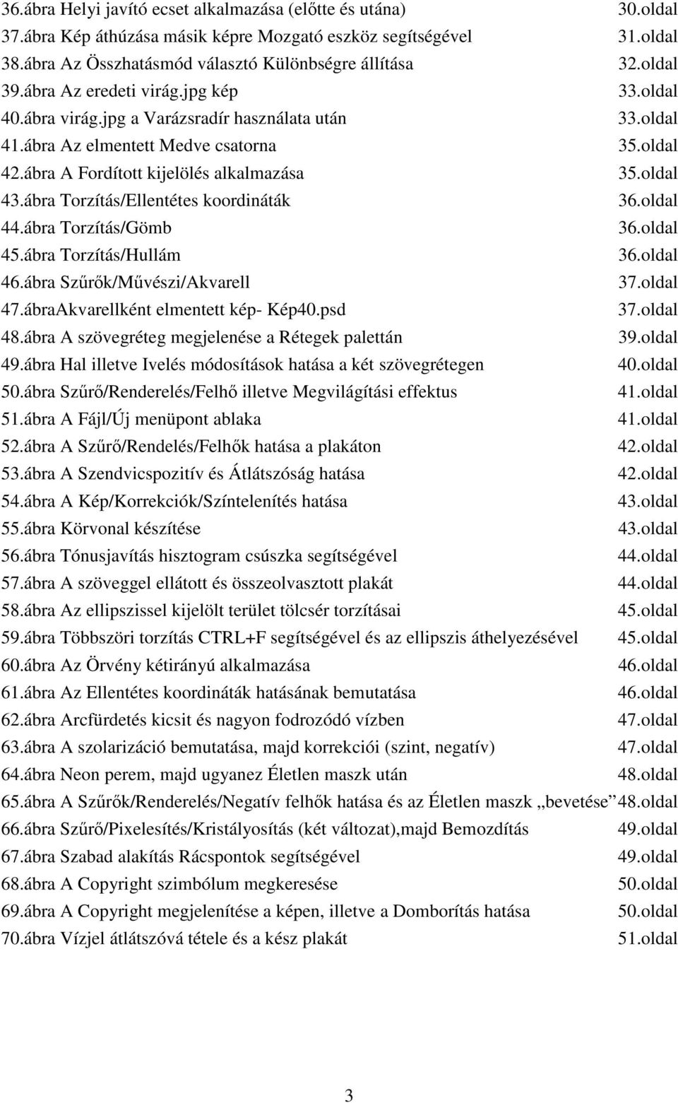 oldal 43.ábra Torzítás/Ellentétes koordináták 36.oldal 44.ábra Torzítás/Gömb 36.oldal 45.ábra Torzítás/Hullám 36.oldal 46.ábra Szőrık/Mővészi/Akvarell 37.oldal 47.