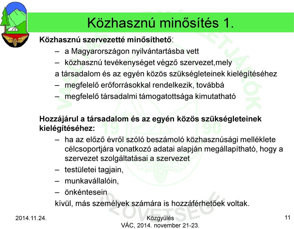 szükségleteinek kielégítéséhez megfelelő erőforrásokkal rendelkezik, továbbá megfelelő társadalmi támogatottsága kimutatható Hozzájárul a társadalom és az