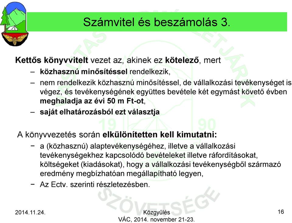 végez, és tevékenységének együttes bevétele két egymást követő évben meghaladja az évi 50 m Ft-ot, saját elhatározásból ezt választja A könyvvezetés során