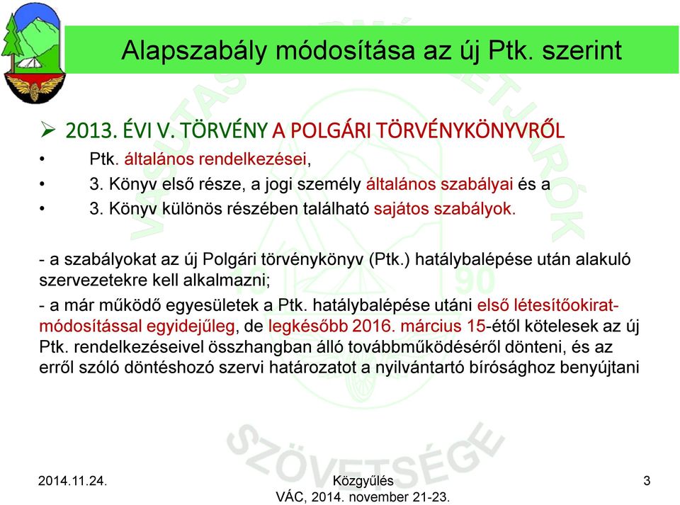 ) hatálybalépése után alakuló szervezetekre kell alkalmazni; - a már működő egyesületek a Ptk.