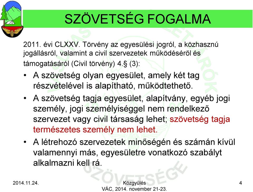 (3): A szövetség olyan egyesület, amely két tag részvételével is alapítható, működtethető.