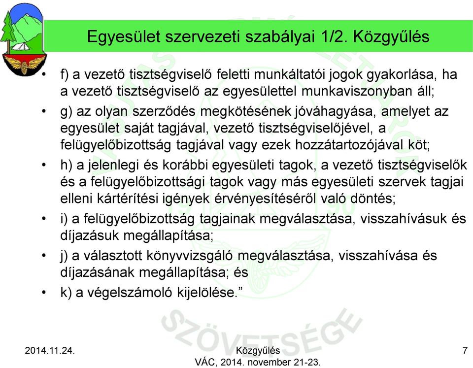 amelyet az egyesület saját tagjával, vezető tisztségviselőjével, a felügyelőbizottság tagjával vagy ezek hozzátartozójával köt; h) a jelenlegi és korábbi egyesületi tagok, a vezető