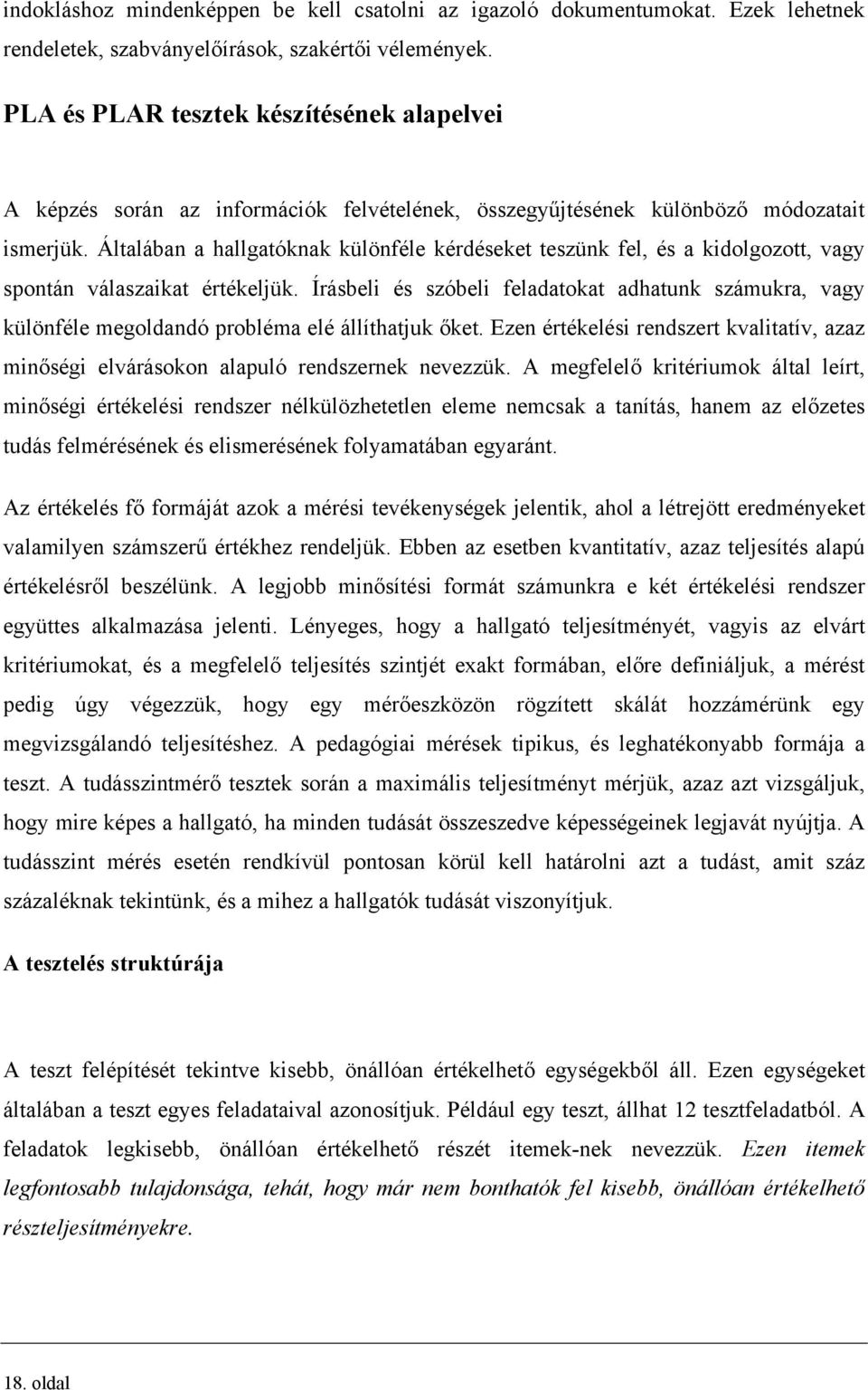 Általában a hallgatóknak különféle kérdéseket teszünk fel, és a kidolgozott, vagy spontán válaszaikat értékeljük.