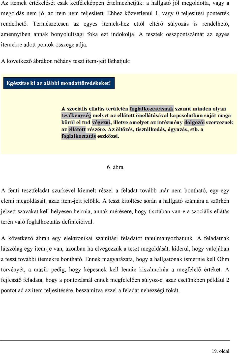 A következő ábrákon néhány teszt item-jeit láthatjuk: 6. ábra A fenti tesztfeladat szürkével kiemelt részei a feladat tovább már nem bontható, egy-egy elemi megoldásait, azaz item-jeit jelölik.