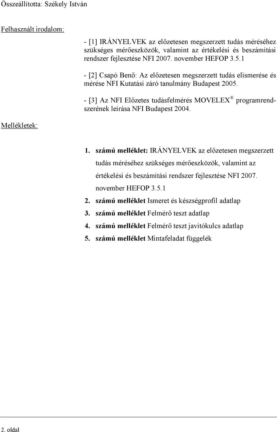 - [3] Az NFI Előzetes tudásfelmérés MOVELEX programrendszerének leírása NFI Budapest 2004. Mellékletek: 1.