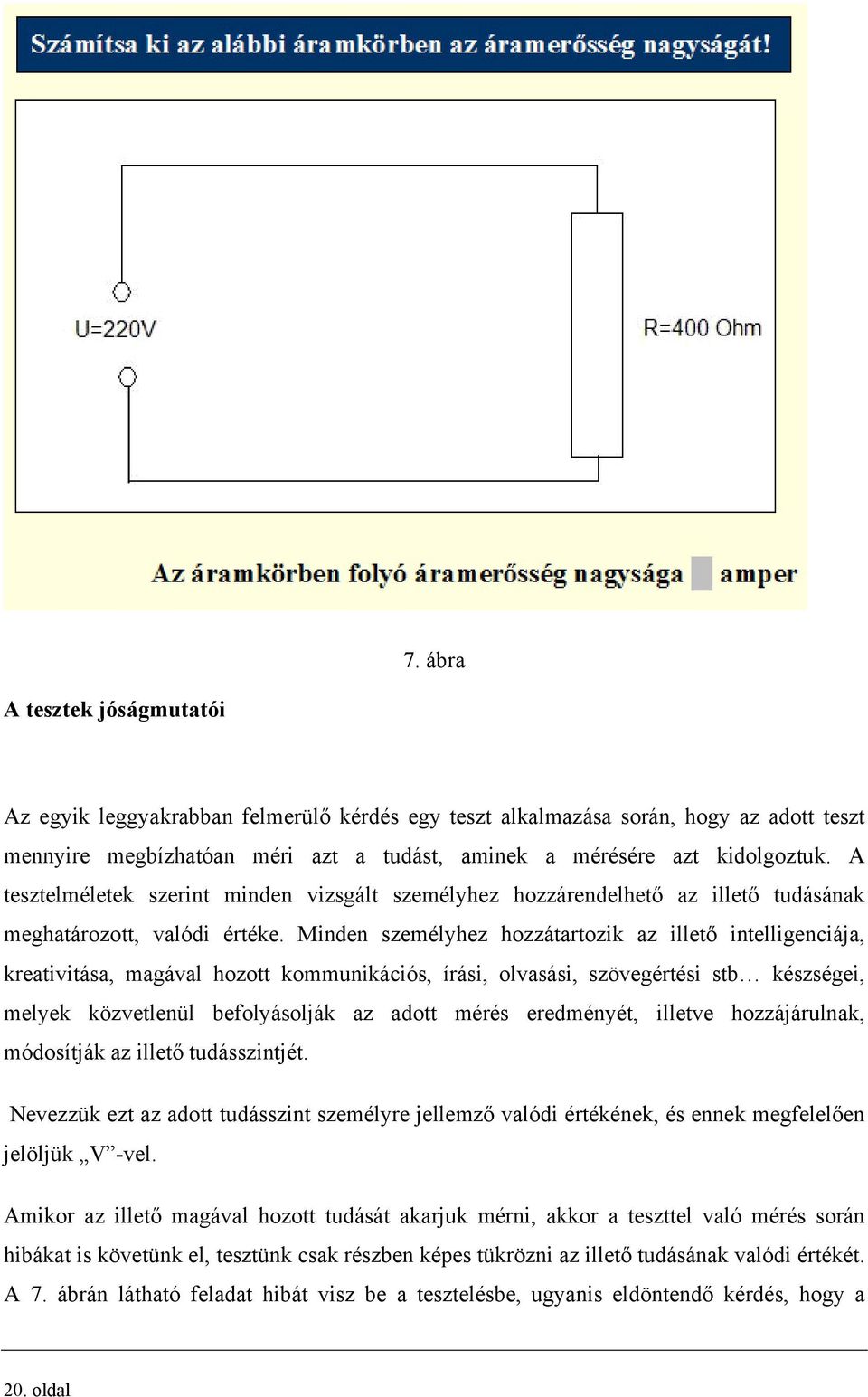 Minden személyhez hozzátartozik az illető intelligenciája, kreativitása, magával hozott kommunikációs, írási, olvasási, szövegértési stb készségei, melyek közvetlenül befolyásolják az adott mérés