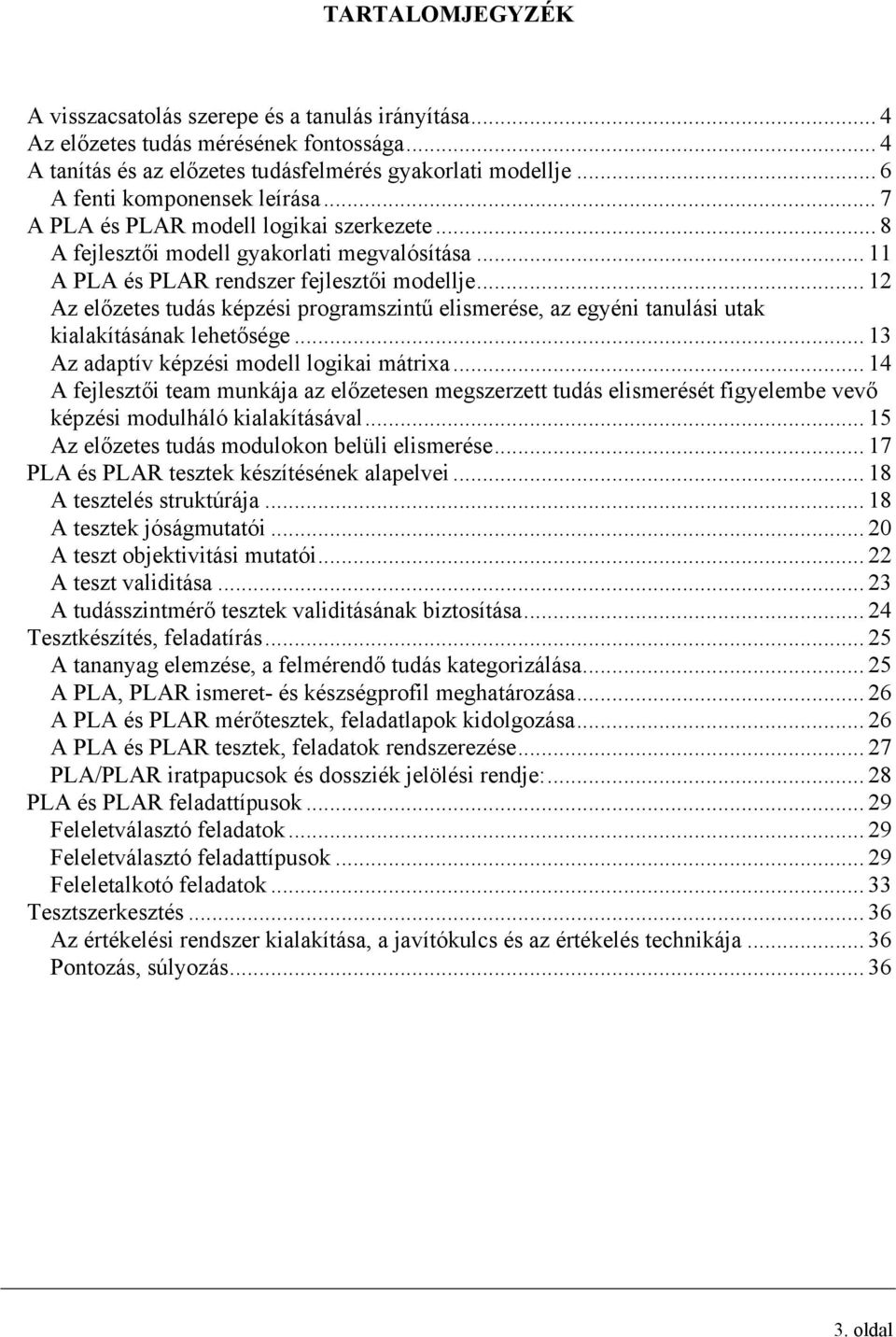 .. 12 Az előzetes tudás képzési programszintű elismerése, az egyéni tanulási utak kialakításának lehetősége... 13 Az adaptív képzési modell logikai mátrixa.