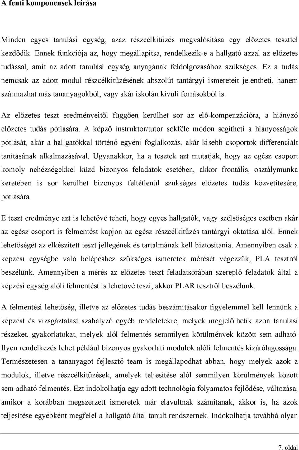 Ez a tudás nemcsak az adott modul részcélkitűzésének abszolút tantárgyi ismereteit jelentheti, hanem származhat más tananyagokból, vagy akár iskolán kívüli forrásokból is.