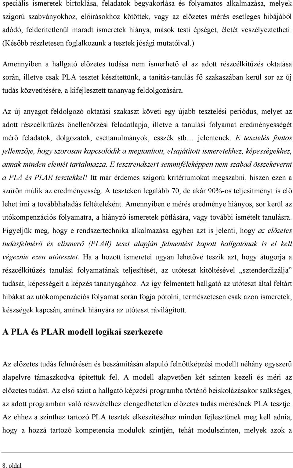 ) Amennyiben a hallgató előzetes tudása nem ismerhető el az adott részcélkitűzés oktatása során, illetve csak PLA tesztet készítettünk, a tanítás-tanulás fő szakaszában kerül sor az új tudás