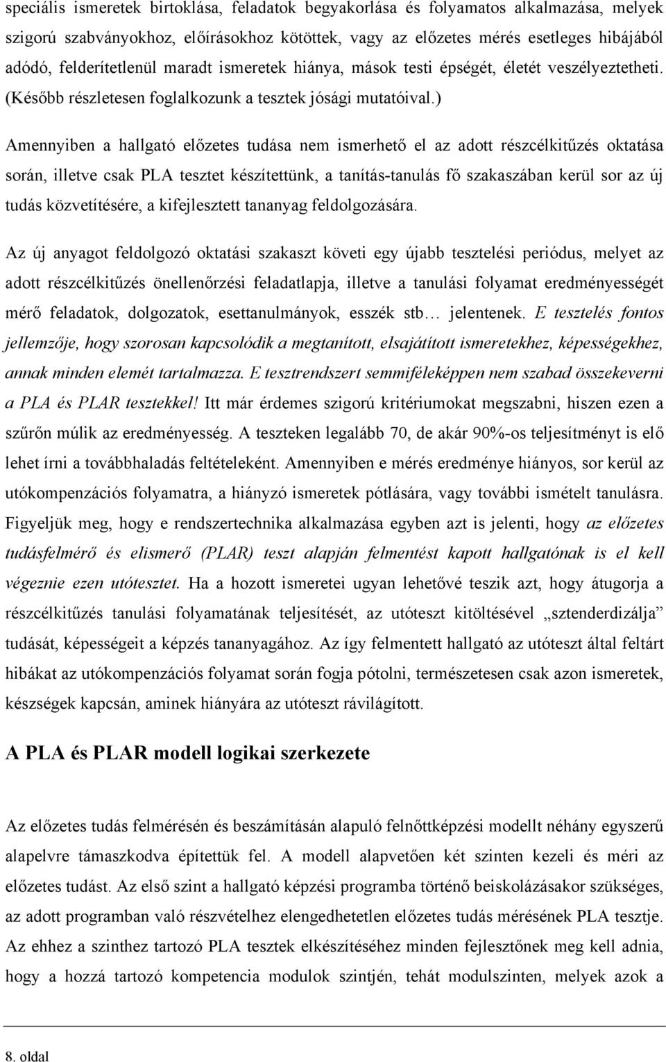 ) Amennyiben a hallgató előzetes tudása nem ismerhető el az adott részcélkitűzés oktatása során, illetve csak PLA tesztet készítettünk, a tanítás-tanulás fő szakaszában kerül sor az új tudás