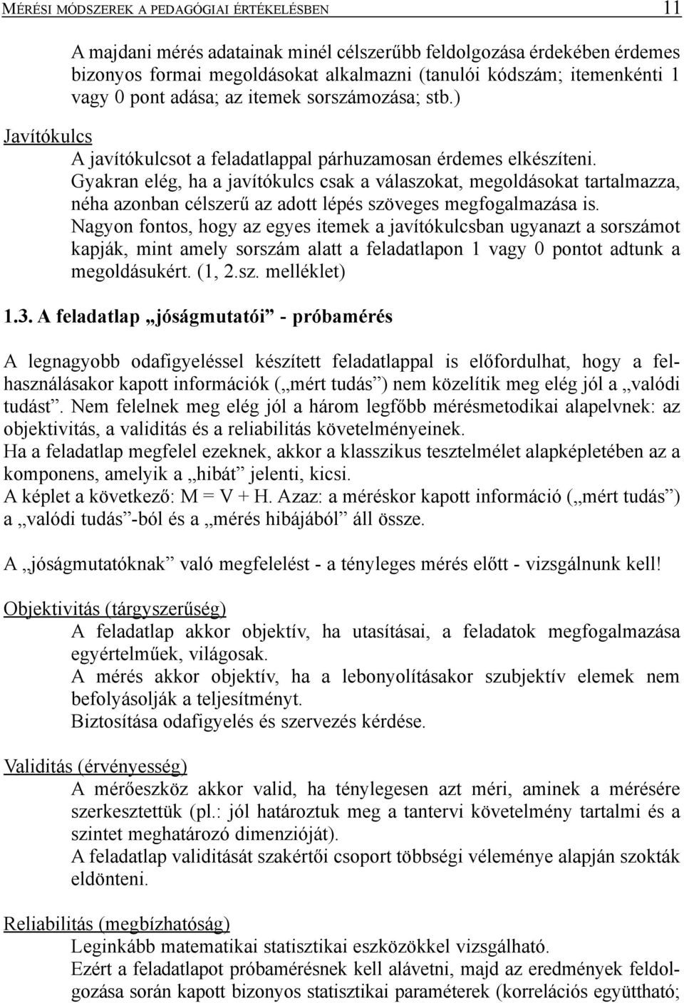 Gyakran elég, ha a javítókulcs csak a válaszokat, megoldásokat tartalmazza, néha azonban célszerû az adott lépés szöveges megfogalmazása is.