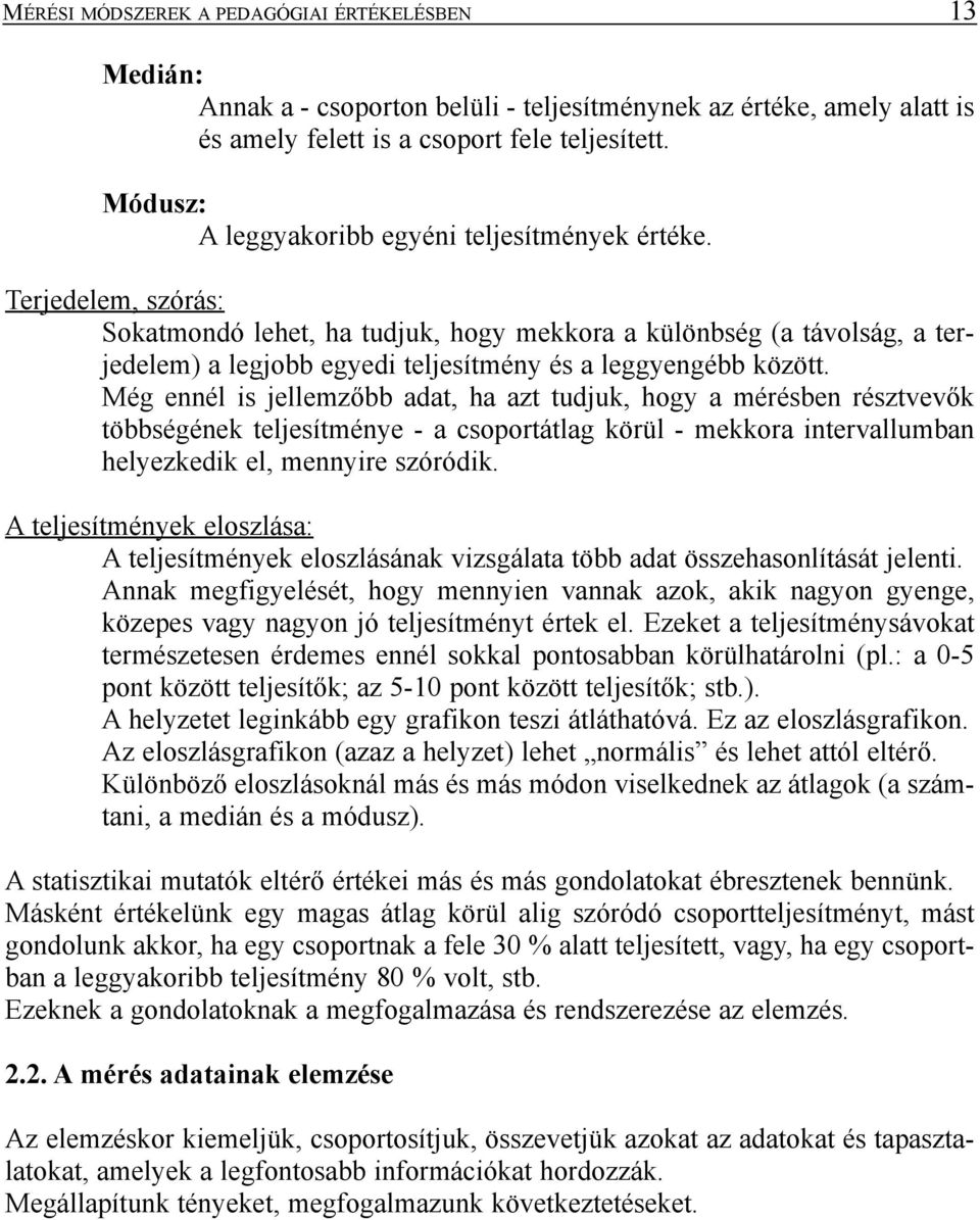 Terjedelem, szórás: Sokatmondó lehet, ha tudjuk, hogy mekkora a különbség (a távolság, a terjedelem) a legjobb egyedi teljesítmény és a leggyengébb között.