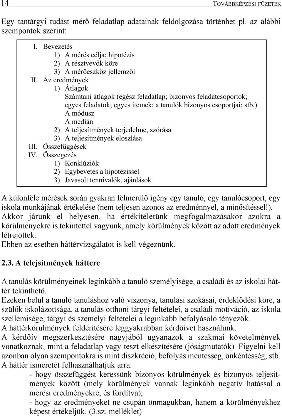 Akkor járunk el helyesen, ha értékítéletünk megfogalmazásakor azokra a körülményekre is tekintettel vagyunk, amely körülmények között az adott eredmények létrejöttek.