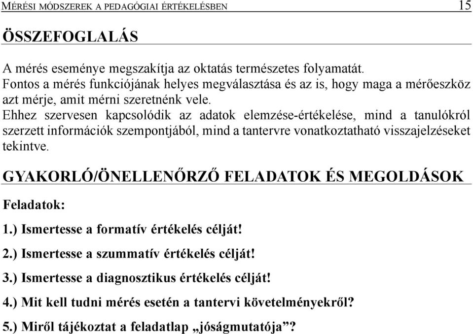 Ehhez szervesen kapcsolódik az adatok elemzése-értékelése, mind a tanulókról szerzett információk szempontjából, mind a tantervre vonatkoztatható visszajelzéseket tekintve.