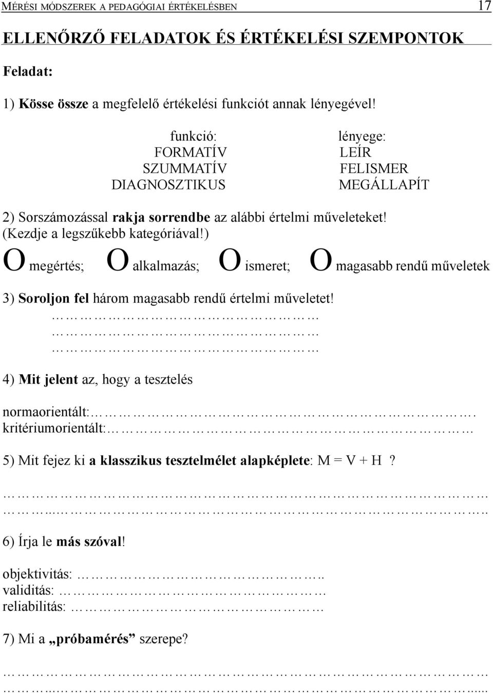 ) O megértés; O alkalmazás; O ismeret; O magasabb rendû mûveletek 3) Soroljon fel három magasabb rendû értelmi mûveletet! 4) Mit jelent az, hogy a tesztelés normaorientált:.
