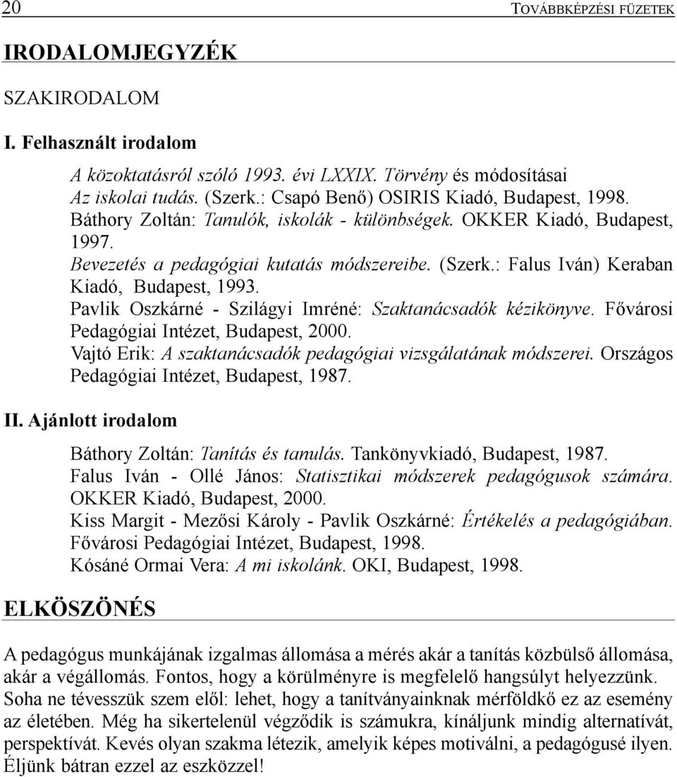 : Falus Iván) Keraban Kiadó, Budapest, 1993. Pavlik Oszkárné - Szilágyi Imréné: Szaktanácsadók kézikönyve. Fõvárosi Pedagógiai Intézet, Budapest, 2000.