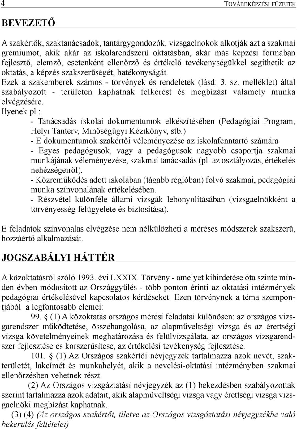 kszerûségét, hatékonyságát. Ezek a szakemberek számos - törvények és rendeletek (lásd: 3. sz. melléklet) által szabályozott - területen kaphatnak felkérést és megbízást valamely munka elvégzésére.