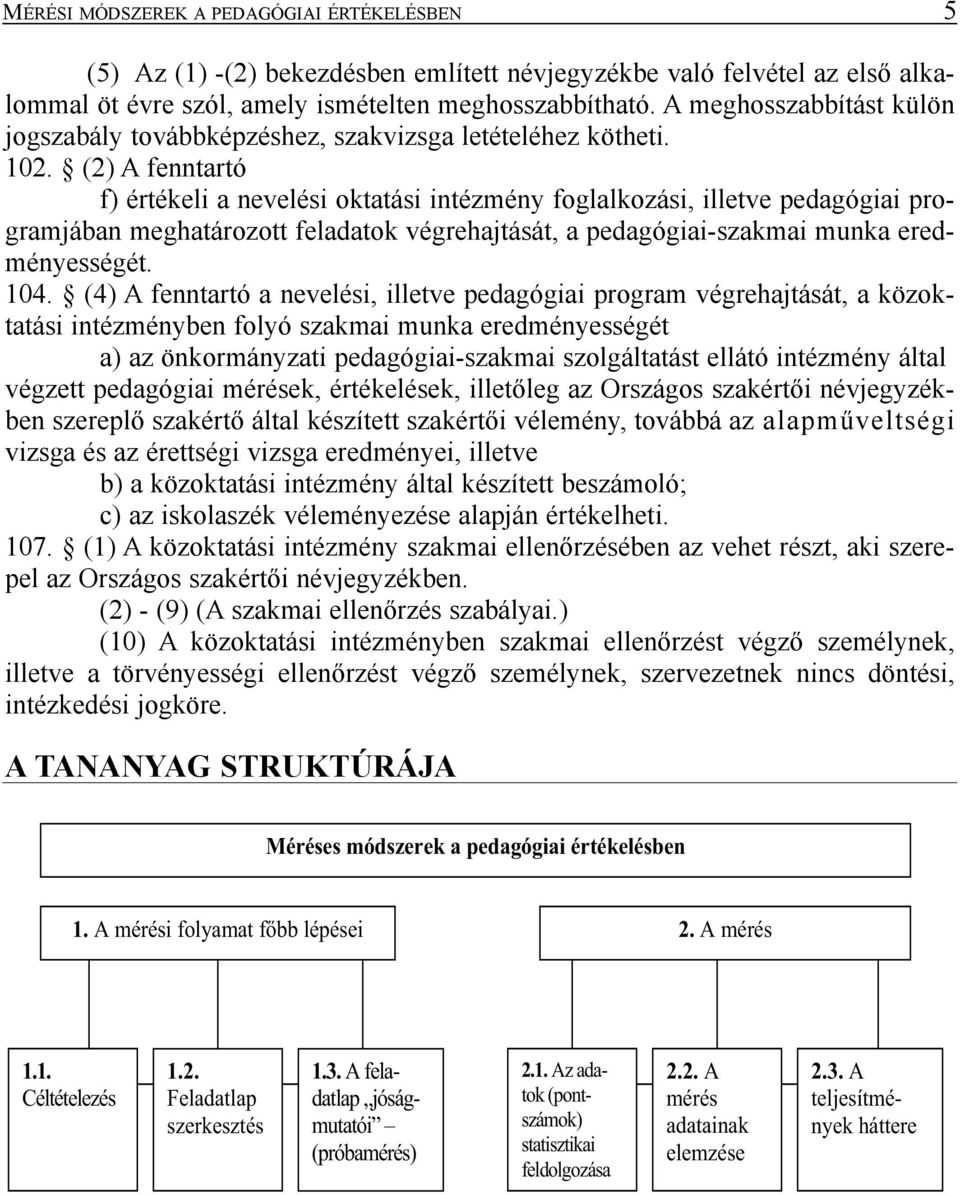 (2) A fenntartó f) értékeli a nevelési oktatási intézmény foglalkozási, illetve pedagógiai programjában meghatározott feladatok végrehajtását, a pedagógiai-szakmai munka eredményességét. 104.