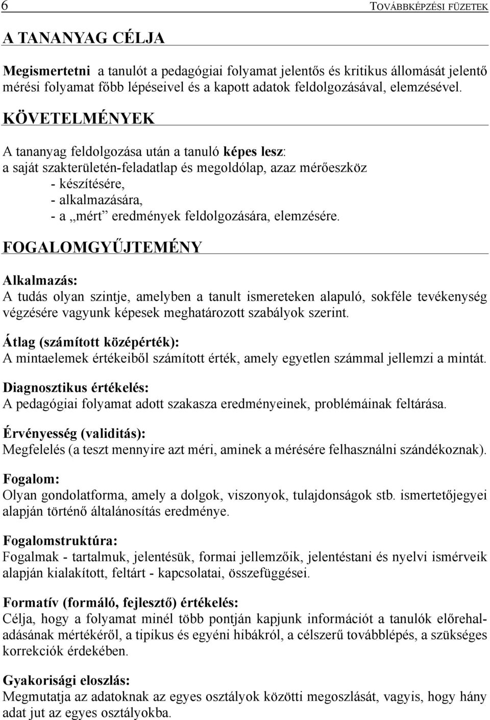 KÖVETELMÉNYEK A tananyag feldolgozása után a tanuló képes lesz: a saját szakterületén-feladatlap és megoldólap, azaz mérõeszköz - készítésére, - alkalmazására, - a mért eredmények feldolgozására,