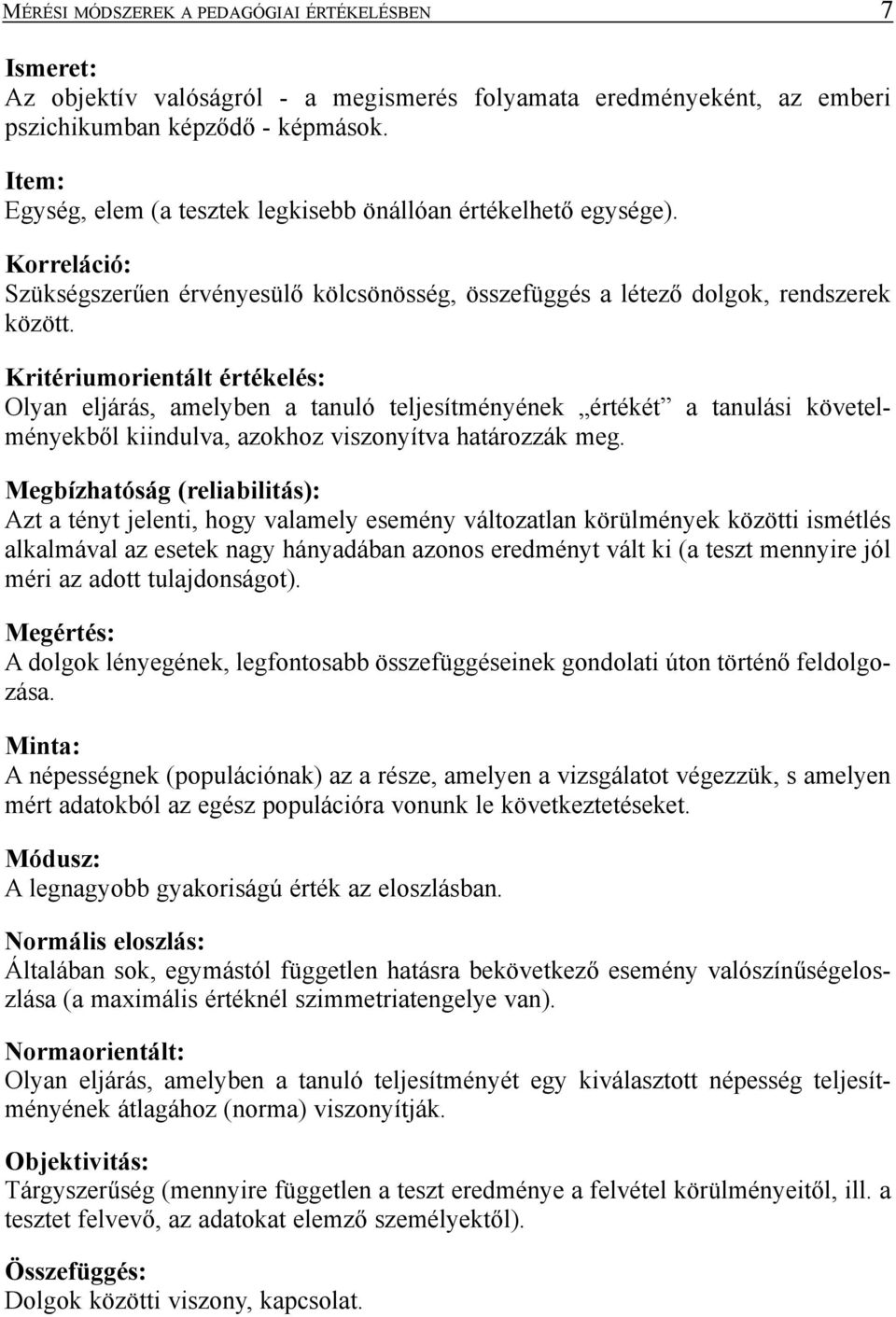 Kritériumorientált értékelés: Olyan eljárás, amelyben a tanuló teljesítményének értékét a tanulási követelményekbõl kiindulva, azokhoz viszonyítva határozzák meg.