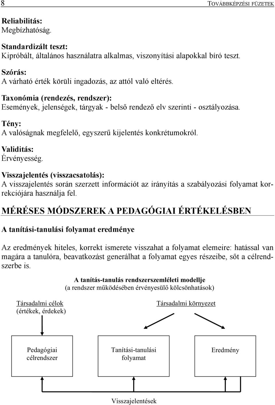 Tény: A valóságnak megfelelõ, egyszerû kijelentés konkrétumokról. Validitás: Érvényesség.