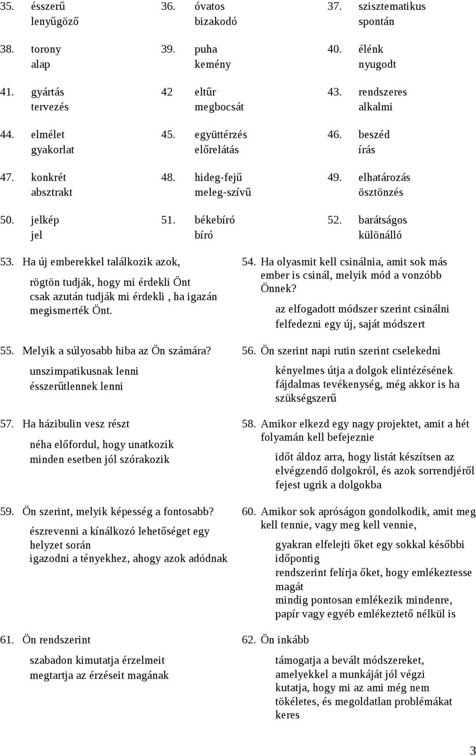 barátságos különálló 53. Ha új emberekkel találkozik azok, rögtön tudják, hogy mi érdekli Önt csak azután tudják mi érdekli, ha igazán megismerték Önt. 55. Melyik a súlyosabb hiba az Ön számára?