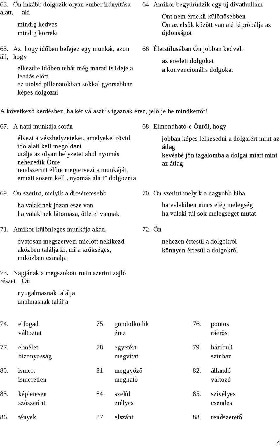 divathullám Önt nem érdekli különösebben Ön az elsők között van aki kipróbálja az újdonságot 66 Életstílusában Ön jobban kedveli az eredeti dolgokat a konvencionális dolgokat A következő kérdéshez,