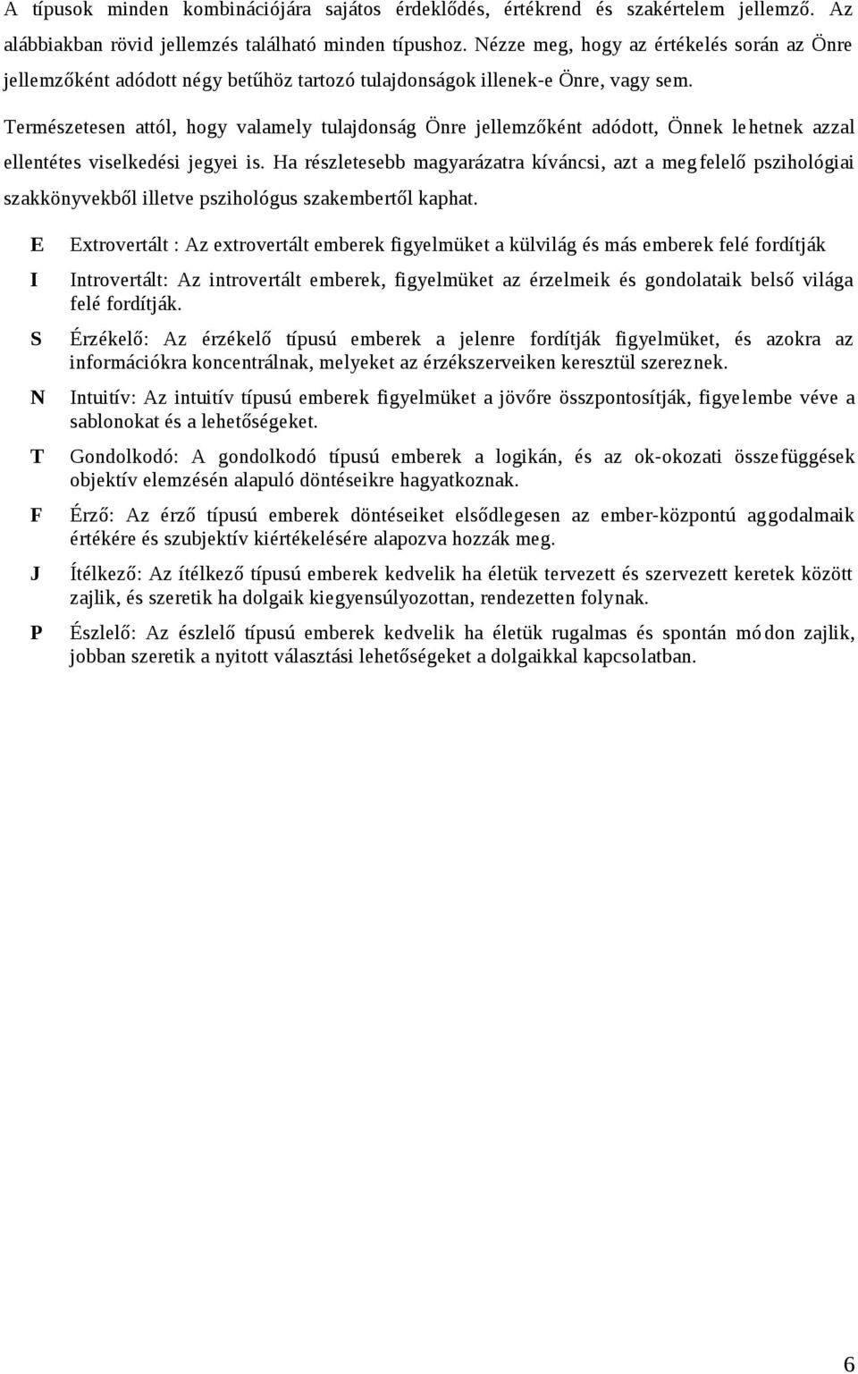 Természetesen attól, hogy valamely tulajdonság Önre jellemzőként adódott, Önnek lehetnek azzal ellentétes viselkedési jegyei is.