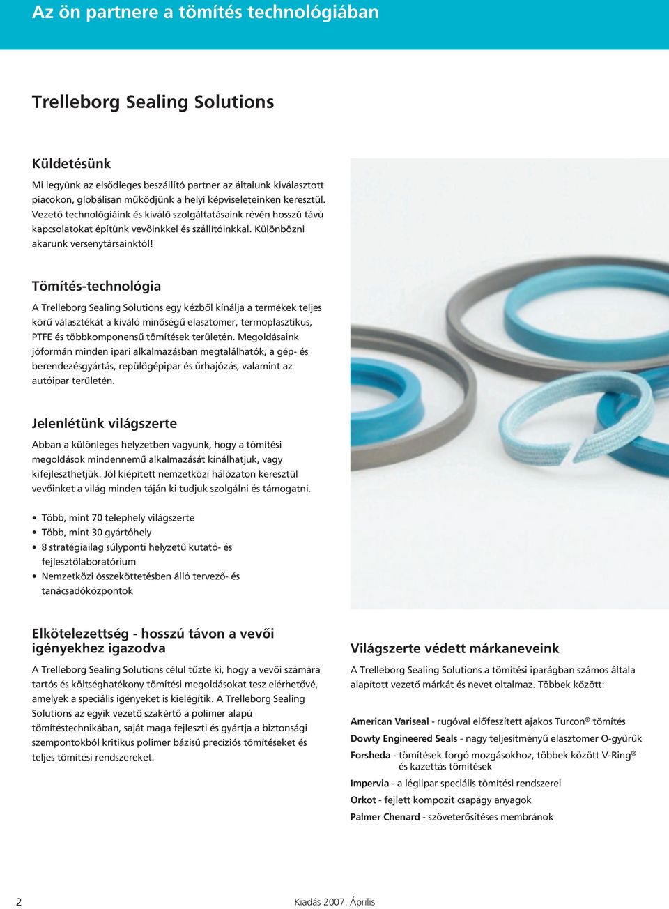 Tömítés-technológia A Trelleborg Sealing Solutions egy kézből kínálja a termékek teljes körű választékát a kiváló minőségű elasztomer, termoplasztikus, PTFE és többkomponensű tömítések területén.