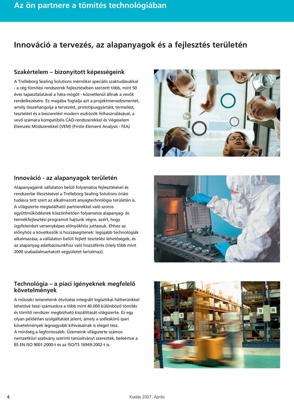 Ez magába foglalja azt a projektmenedzsmentet, amely összehangolja a tervezést, prototípusgyártást, termelést, tesztelést és a beszerelést modern eszközök felhasználásával, a vevő számára