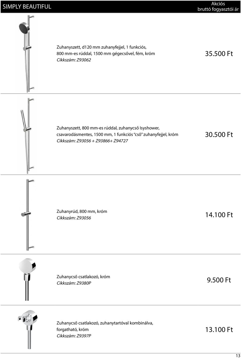 500 Ft Zuhanyszett, 800 mm-es rúddal, zuhanycső Isyshower, csavarodásmentes, 1500 mm, 1 funkciós cső zuhanyfejjel, króm