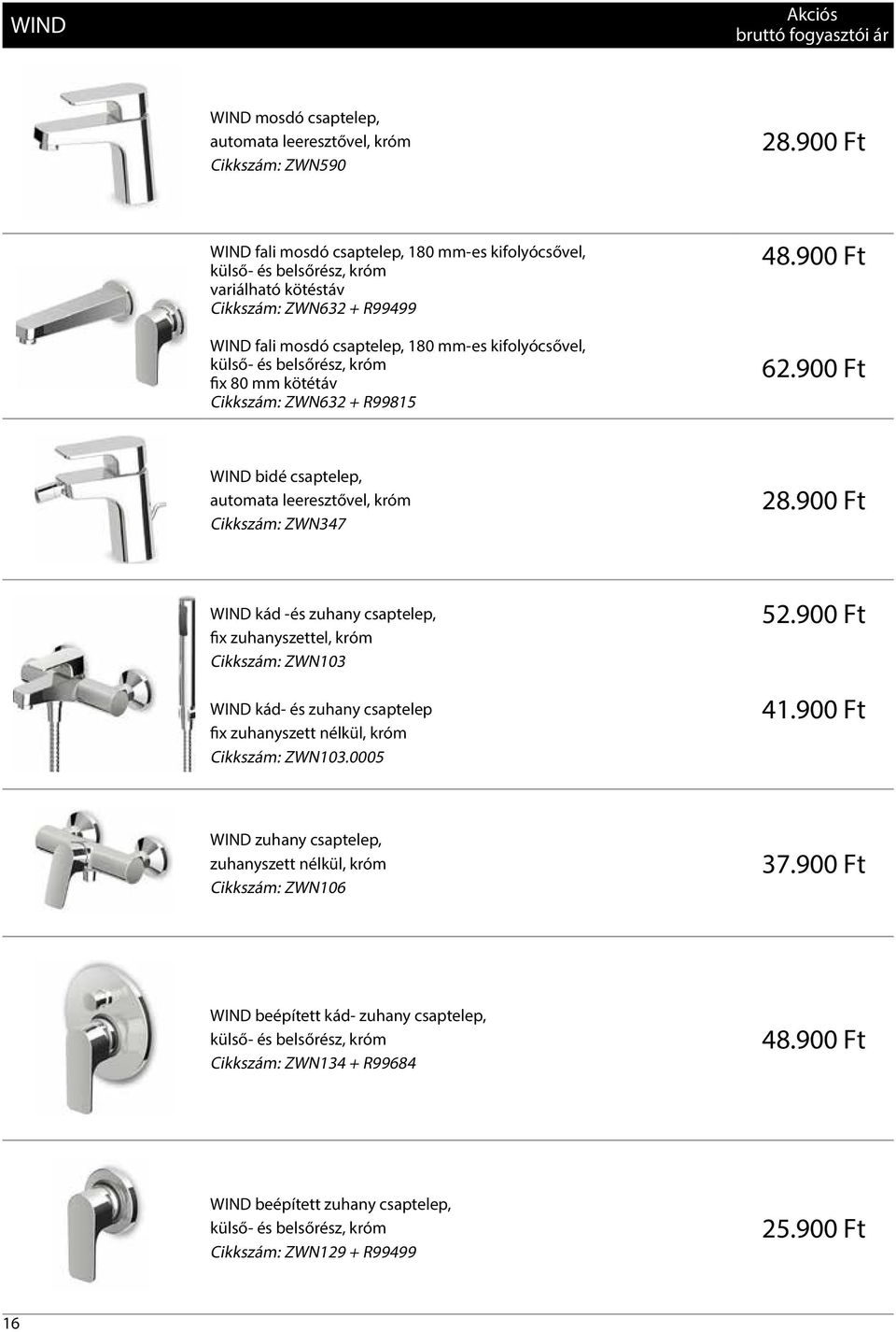 belsőrész, króm fix 80 mm kötétáv Cikkszám: ZWN632 + R99815 48.900 Ft 62.900 Ft WIND bidé csaptelep, automata leeresztővel, króm Cikkszám: ZWN347 28.