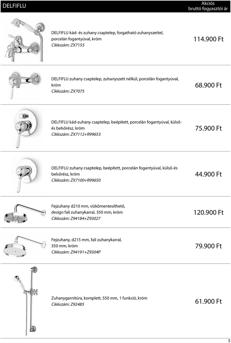 900 Ft DELFIFLU kád-zuhany csaptelep, beépített, porcelán fogantyúval, külsőés belsőrész, króm Cikkszám: ZX7112+R99653 75.