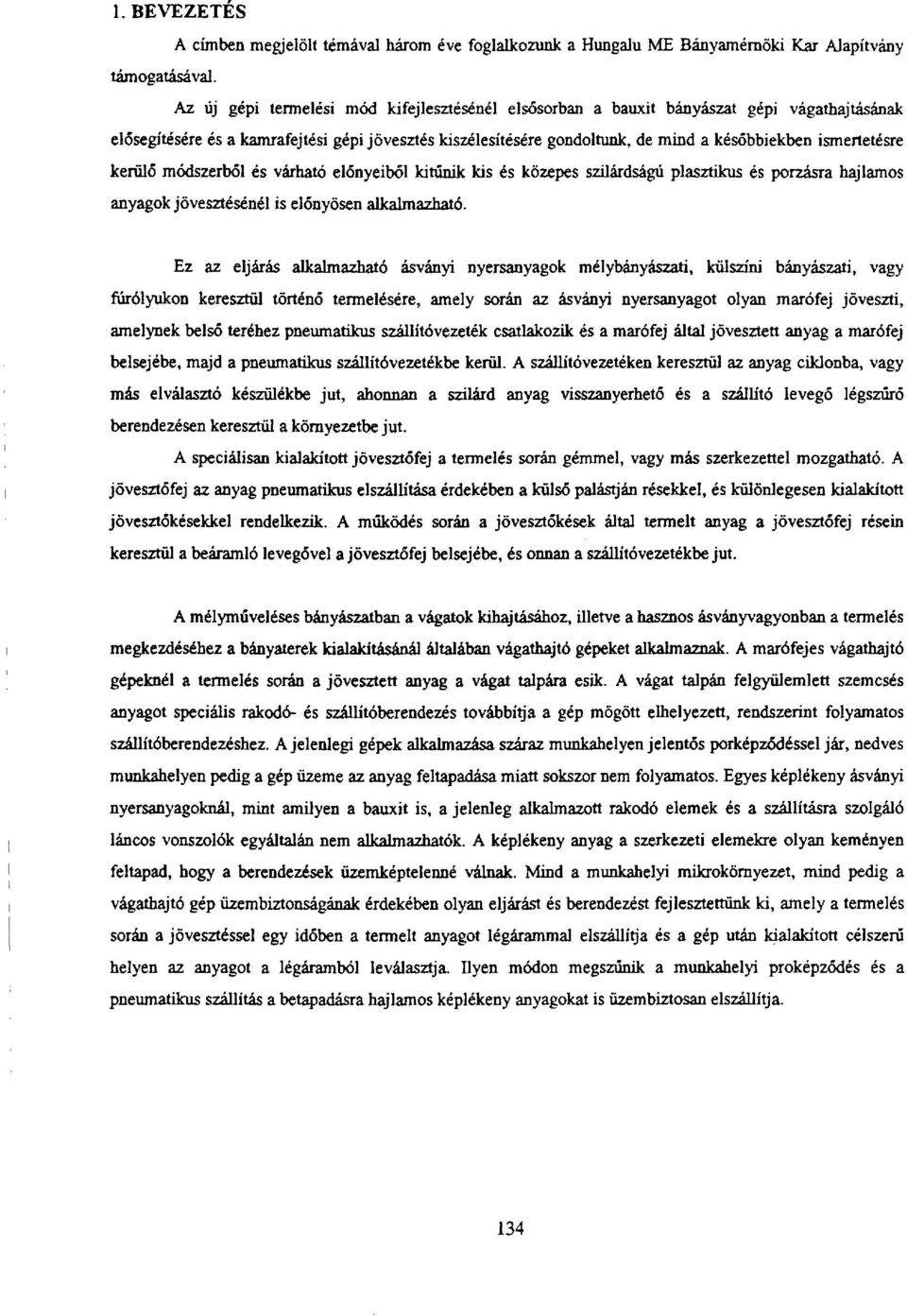 ismertetésre kerülő módszerből és várható előnyeiből kitűnik kis és közepes szilárdságú plasztikus és porzásra hajlamos anyagok jövesztésénél is előnyösen alkalmazható.