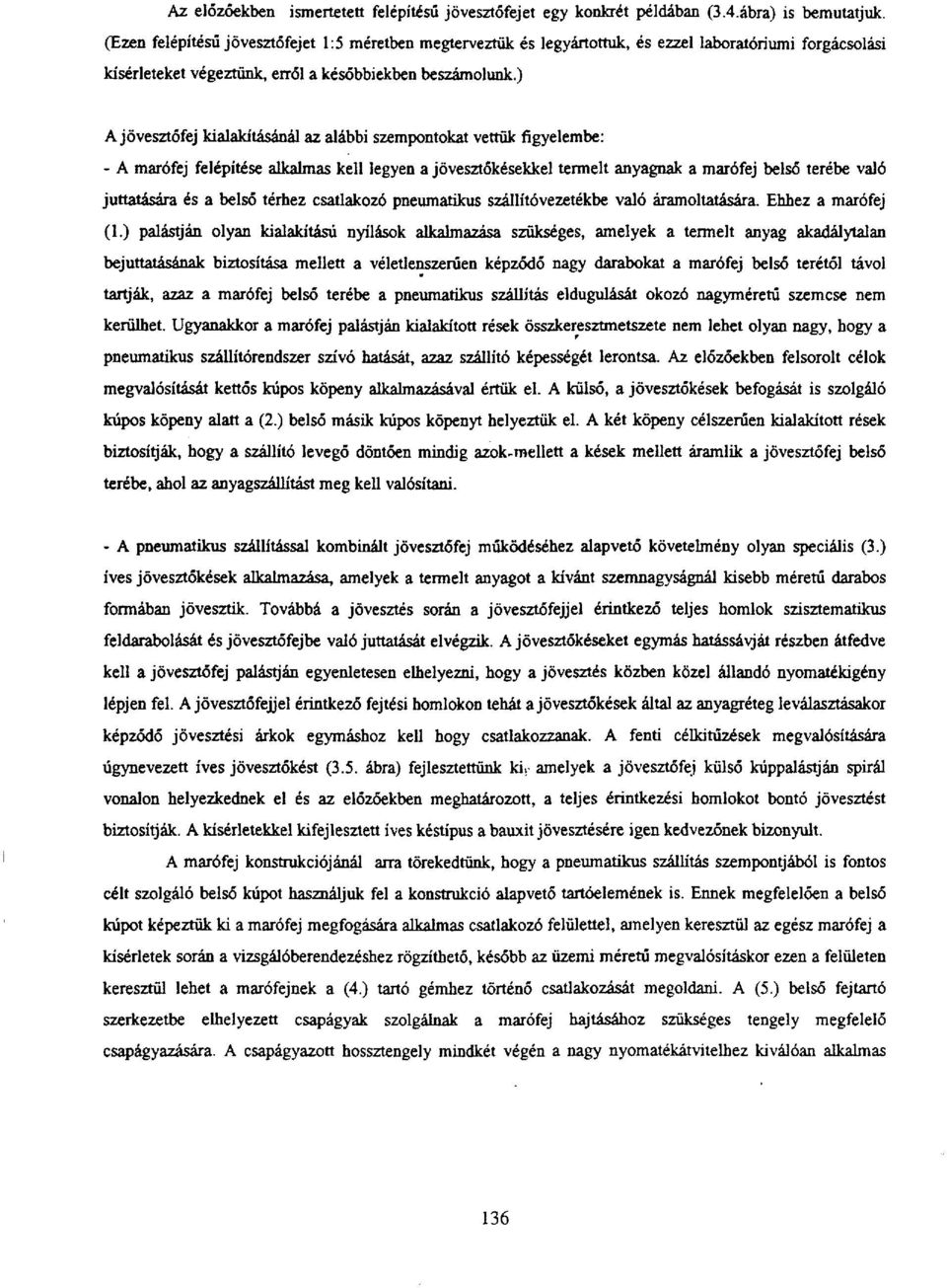 ) A jövesztőfej kialakításánál az alábbi szempontokat vettük figyelembe: - A marófej felépítése alkalmas kell legyen a jövesztőkésekkel termelt anyagnak a marófej belső terébe való juttatására és a