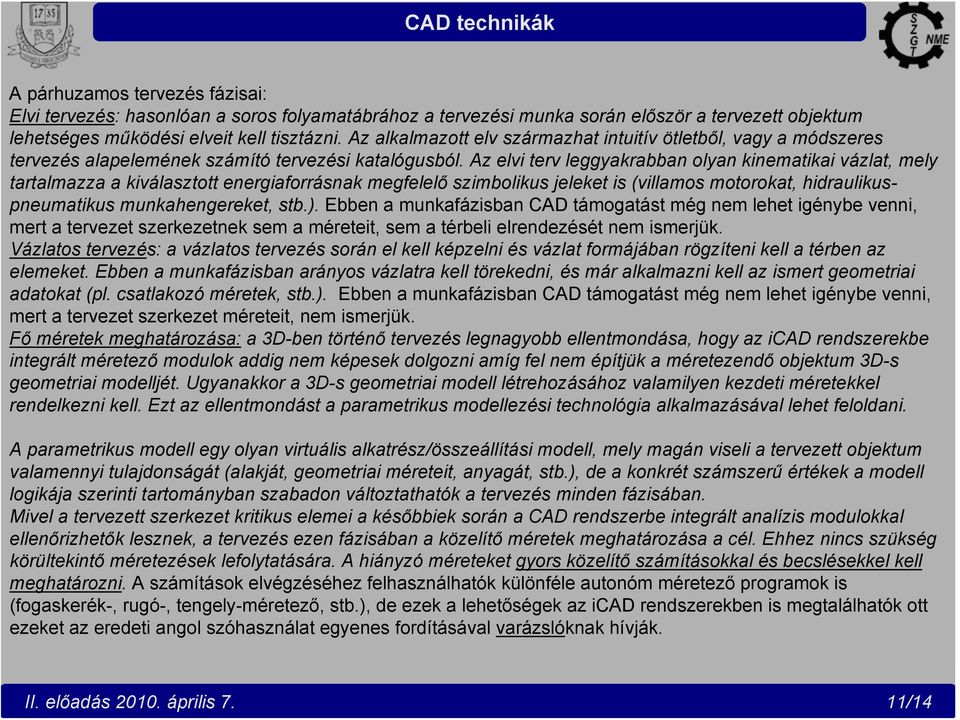 Az elvi terv leggyakrabban olyan kinematikai vázlat, mely tartalmazza a kiválasztott energiaforrásnak megfelelő szimbolikus jeleket is (villamos motorokat, hidraulikuspneumatikus munkahengereket, stb.