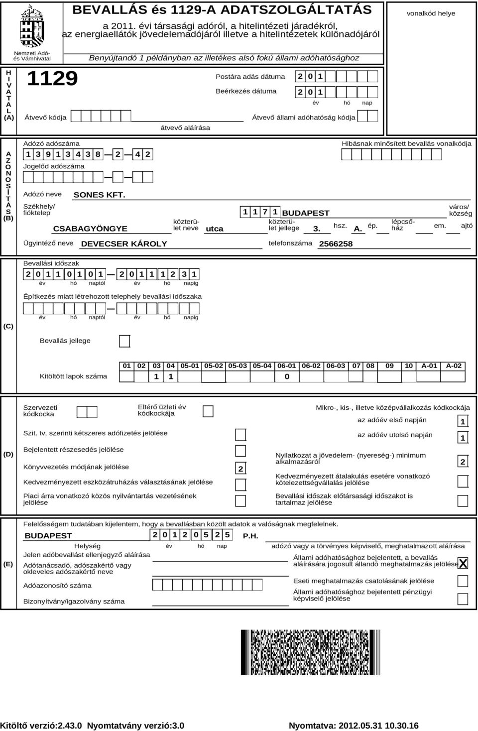 aláírása A Z O N O SÍ Adózó adószáma Jogelőd adószáma Hibásnak minősített bevallás vonalkódja T Á S (B) Székhely/ fióktelep 1 1 7 1 BUDAPEST CSABAGYÖNGYE közterület neve let jellege hsz. ép.
