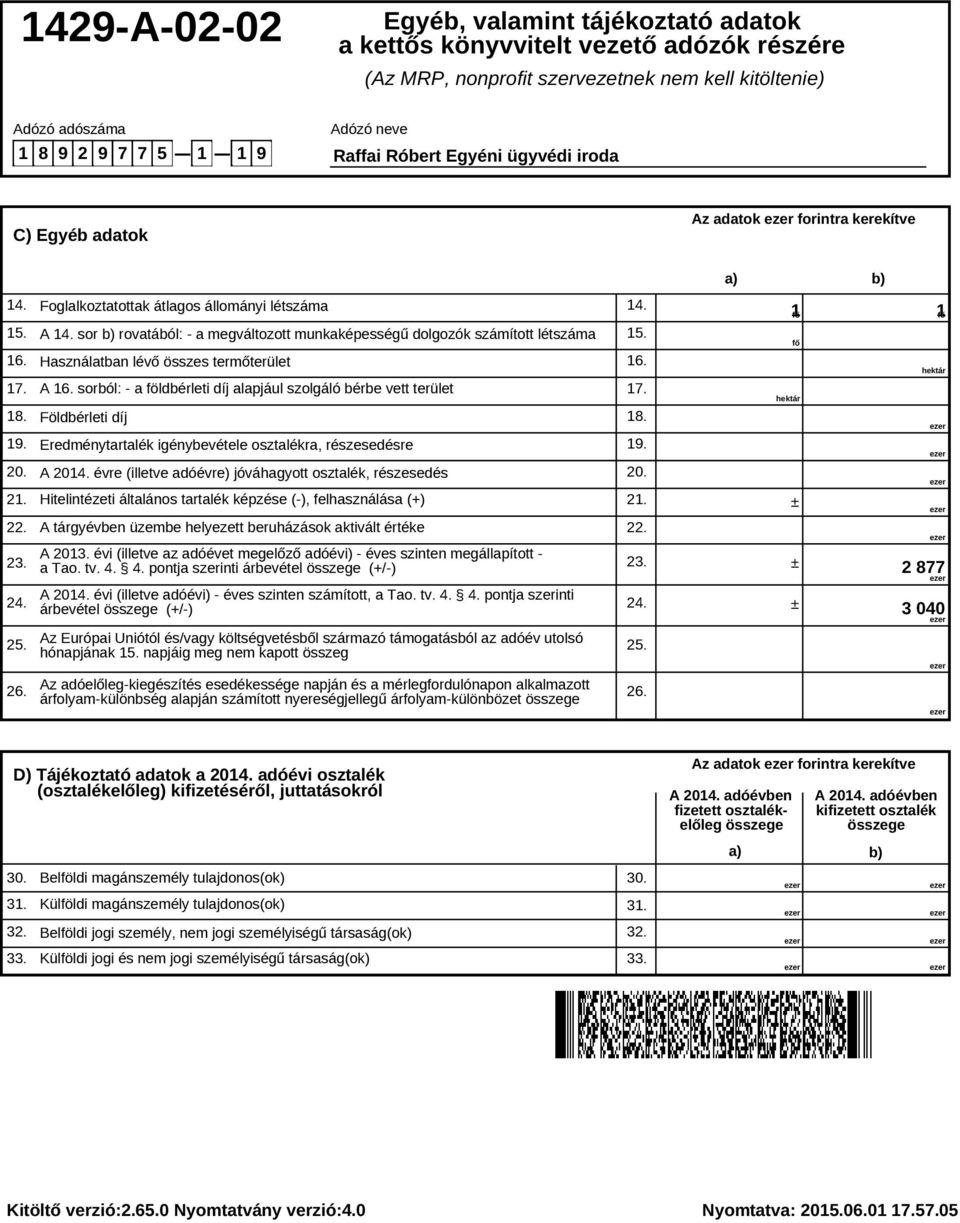 Eredménytartalék igénybevétele osztalékra, részesedésre A 20 évre (illetve adóévre) jóváhagyott osztalék, részesedés Hitelintézeti általános tartalék képzése (-), felhasználása (+) A tárgyévben