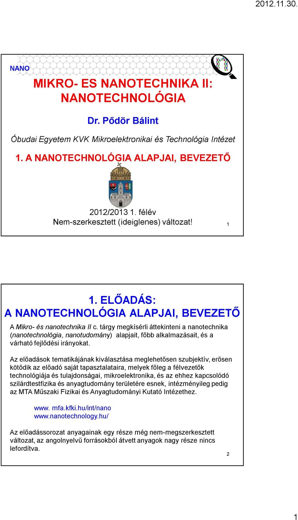 tárgy megkísérli áttekinteni a nanotechnika (nanotechnológia, nanotudomány) alapjait, főbb alkalmazásait, és a várható fejlődési irányokat.